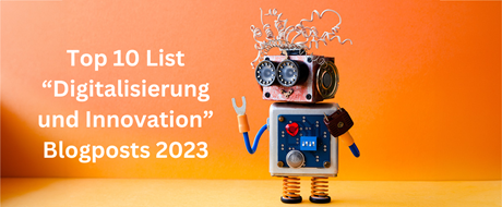 Top Ten List Blogbeiträge Digitalisierung und Innovation 2023 Top Ten List Blogbeiträge Digitalisierung und Innovation 2023